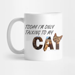 Today I'm only talking to my cat - Bengal cat oil painting word art Mug